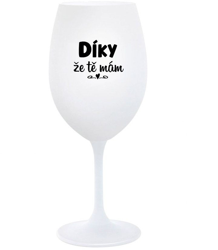 DÍKY ŽE TĚ MÁM - bílá sklenice na víno 350 ml