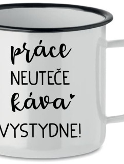 PRÁCE NEUTEČE, KÁVA VYSTYDNE! - bílý plecháček 350 ml