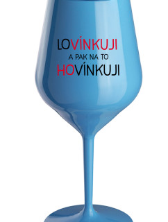 LOVÍNKUJI A PAK NA TO HOVÍNKUJI - modrá nerozbitná sklenice na víno 470 ml