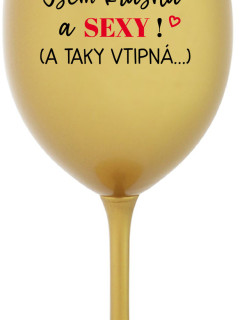 JSEM KRÁSNÁ A SEXY! (A TAKY VTIPNÁ...) - zlatá sklenice na víno 350 ml