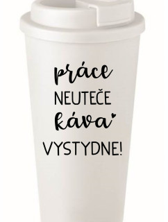 PRÁCE NEUTEČE, KÁVA VYSTYDNE! - bílý termohrnek 475 ml