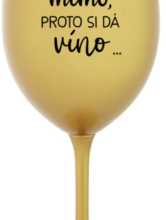 ...TATÍNEK JE MIMO, PROTO SI DÁ VÍNO... - zlatá sklenice na víno 350 ml