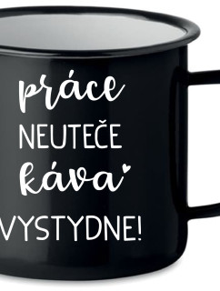 PRÁCE NEUTEČE, KÁVA VYSTYDNE! - černý plecháček 350 ml