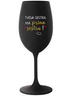 TVOJA SESTRA MÁ PRIMA SESTRU! - čierny pohár na víno 350 ml