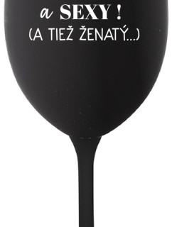 SOM KRÁSNY A SEXY! (A TIEŽ ŽENATÝ...) - čierny pohár na víno 350 ml