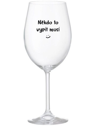 NĚKDO TO VYPÍT MUSÍ - čirá sklenice na víno 350 ml