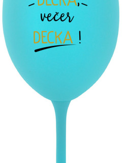 PŘES DEN DĚCKA, VEČER DECKA! - tyrkysová sklenice na víno 350 ml