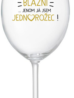 VŠICHNI JSOU BLÁZNI...JENOM JÁ JSEM JEDNOROŽEC! - čirá sklenice na víno 350 ml