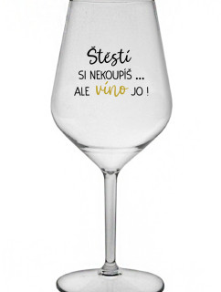 ŠTĚSTÍ SI NEKOUPÍŠ...ALE VÍNO JO! - čirá nerozbitná sklenice na víno 470 ml