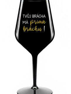 TVŮJ BRÁCHA MÁ PRIMA BRÁCHU! - černá nerozbitná sklenice na víno 470 ml