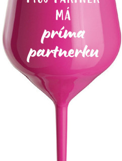 MŮJ PARTNER MÁ PRIMA PARTNERKU - růžová nerozbitná sklenice na víno 470 ml