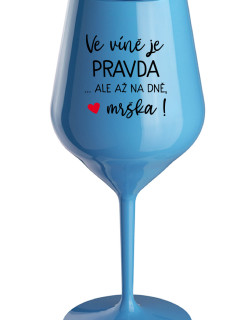 VE VÍNĚ JE PRAVDA...ALE AŽ NA DNĚ, MRŠKA! - modrá nerozbitná sklenice na víno 470 ml