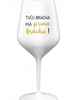 TVŮJ BRÁCHA MÁ PRIMA BRÁCHU! - bílá nerozbitná sklenice na víno 470 ml