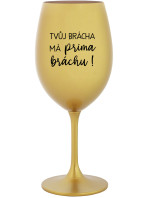 TVŮJ BRÁCHA MÁ PRIMA BRÁCHU! - zlatá sklenice na víno 350 ml